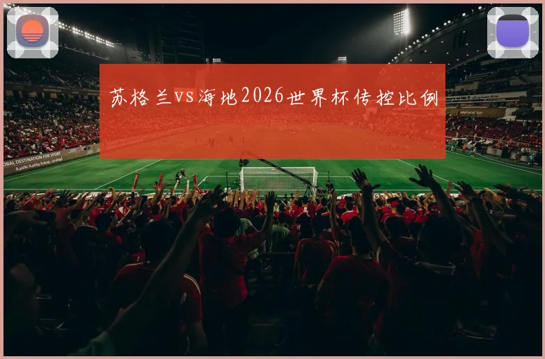 苏格兰vs海地2026世界杯传控比例