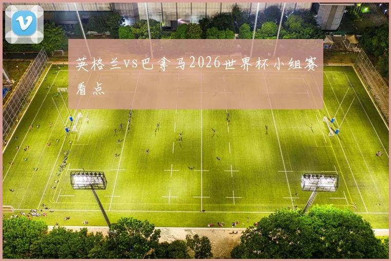 英格兰vs巴拿马2026世界杯小组赛看点