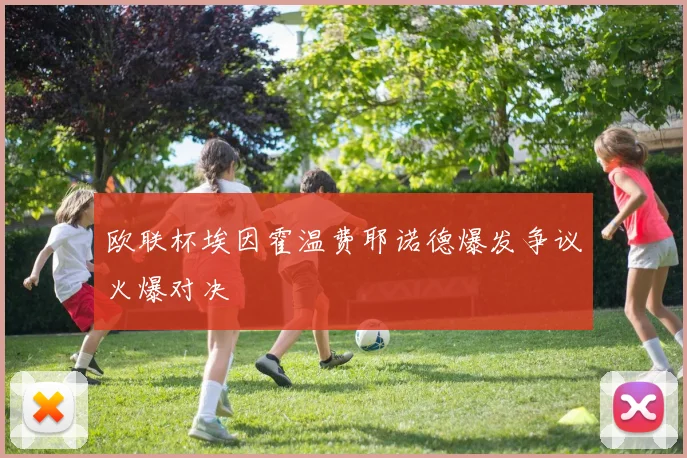 欧联杯埃因霍温费耶诺德爆发争议火爆对决