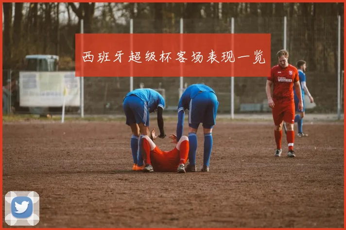 西班牙超级杯客场表现一览