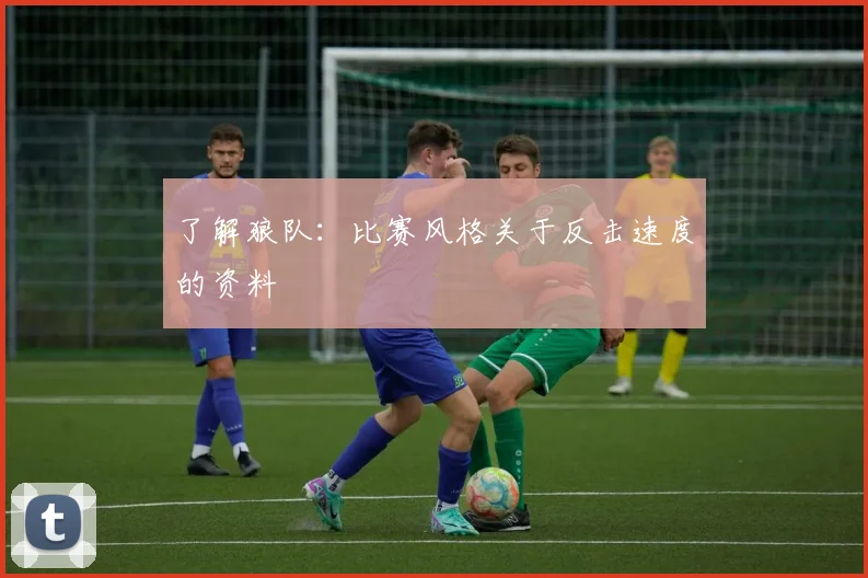 了解狼队:比赛风格关于反击速度的资料