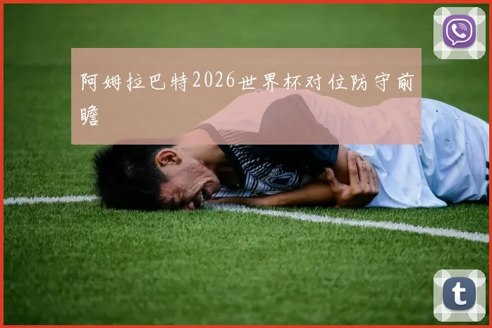 阿姆拉巴特2026世界杯对位防守前瞻