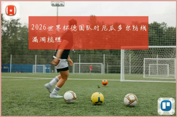 2026世界杯德国队对厄瓜多尔防线漏洞梳理