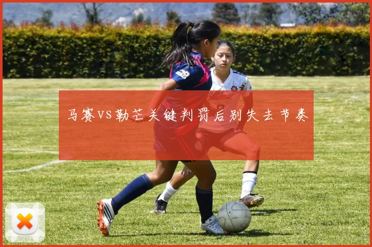 马赛vs勒芒关键判罚后别失去节奏