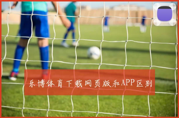 乐博体育下载网页版和APP区别